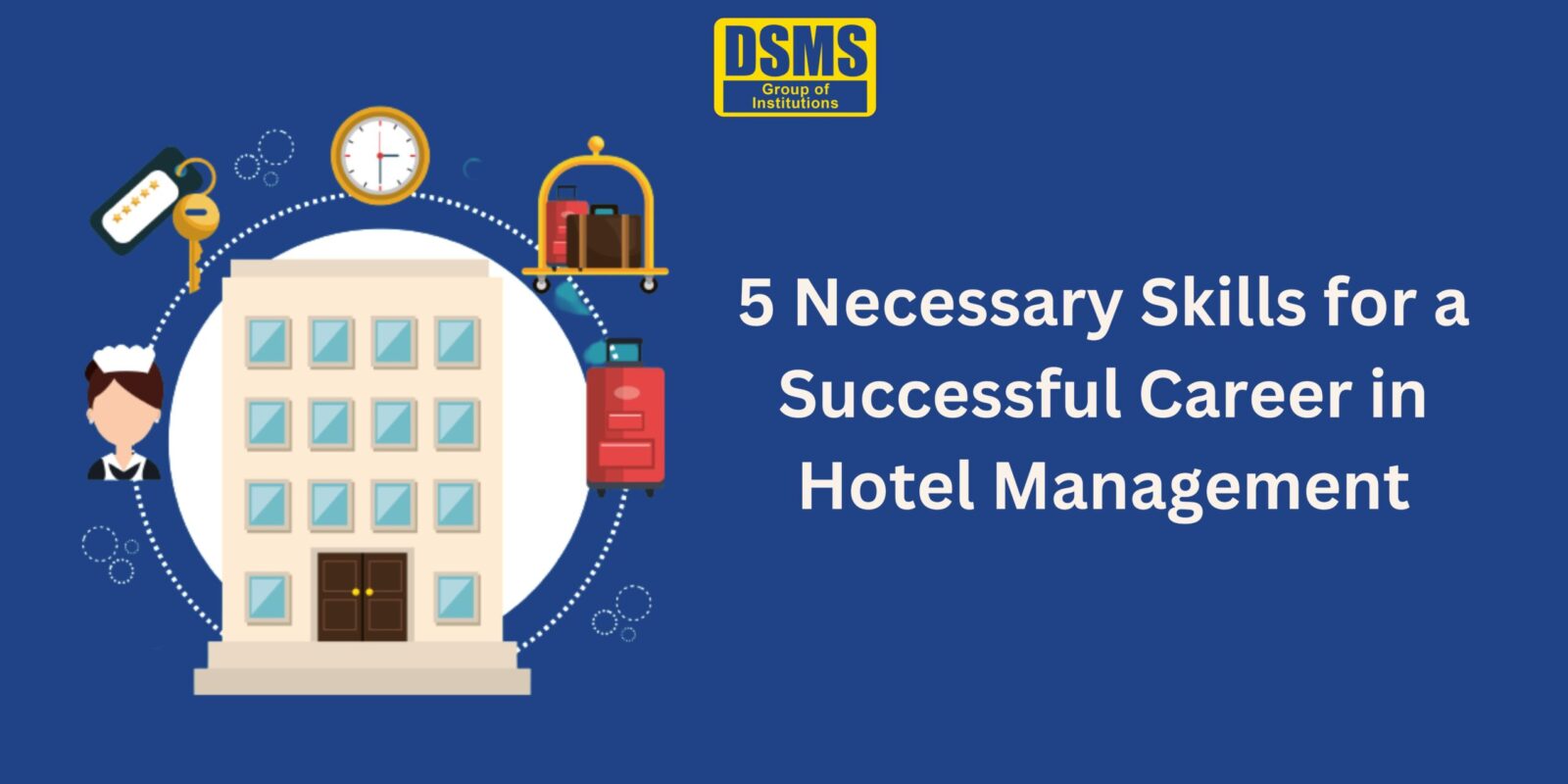 5 Necessary Skills for a Successful Career in Hotel Management DSMS